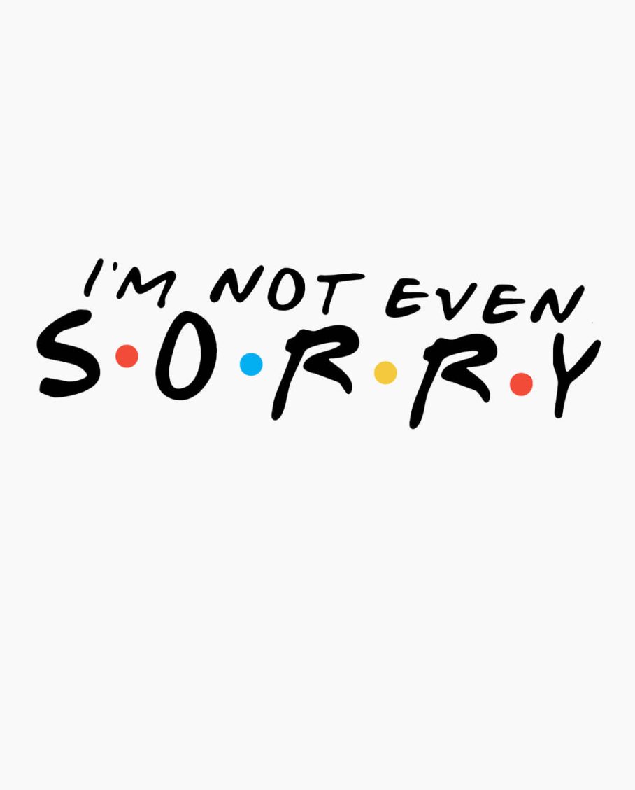 T-shirt FRIENDS - I'm not even sorry