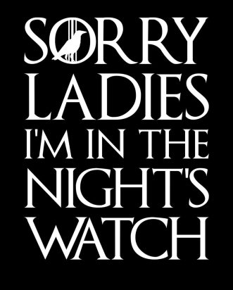 Game of Thrones T-Shirt - Sorry Ladies, I'm in the Night's Watch